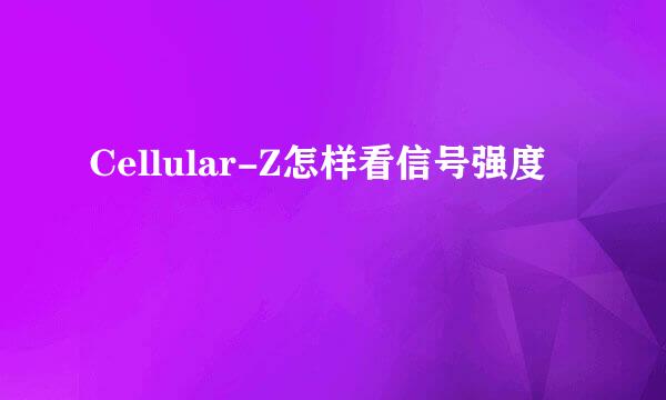 Cellular-Z怎样看信号强度