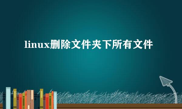 linux删除文件夹下所有文件
