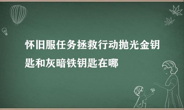 怀旧服任务拯救行动抛光金钥匙和灰暗铁钥匙在哪
