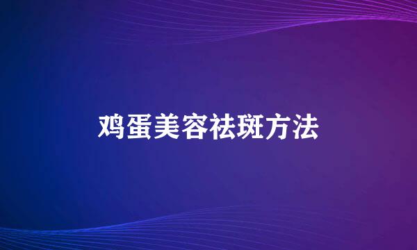 鸡蛋美容祛斑方法