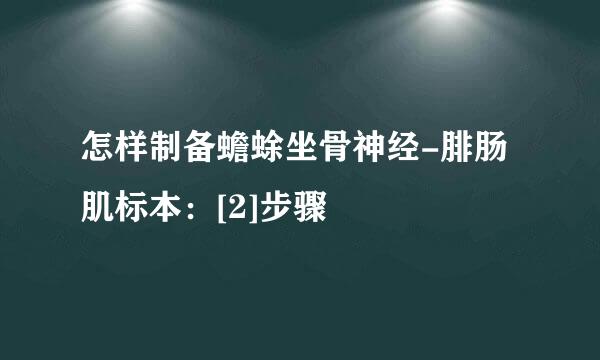 怎样制备蟾蜍坐骨神经-腓肠肌标本：[2]步骤