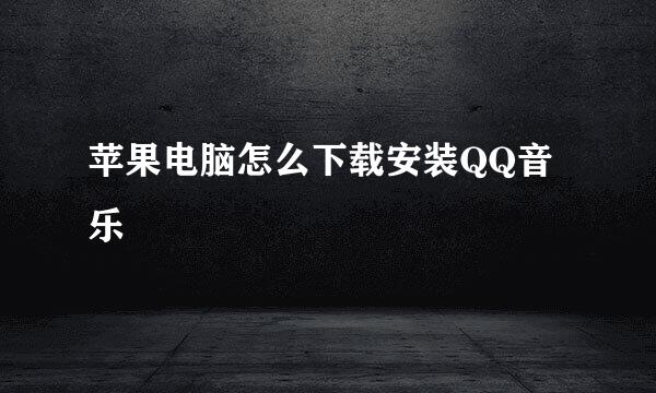 苹果电脑怎么下载安装QQ音乐