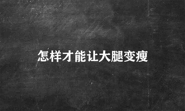 怎样才能让大腿变瘦