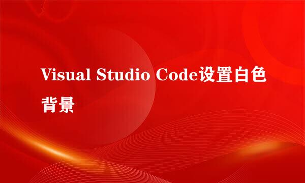 Visual Studio Code设置白色背景