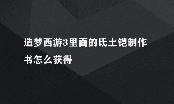 造梦西游3里面的氐土铠制作书怎么获得