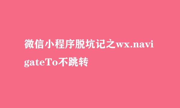微信小程序脱坑记之wx.navigateTo不跳转