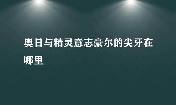 奥日与精灵意志豪尔的尖牙在哪里