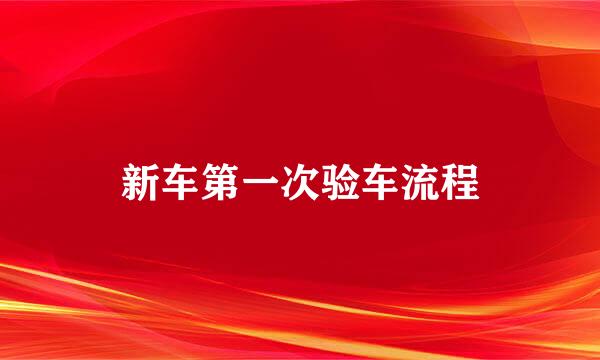新车第一次验车流程