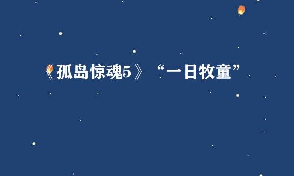 《孤岛惊魂5》“一日牧童”