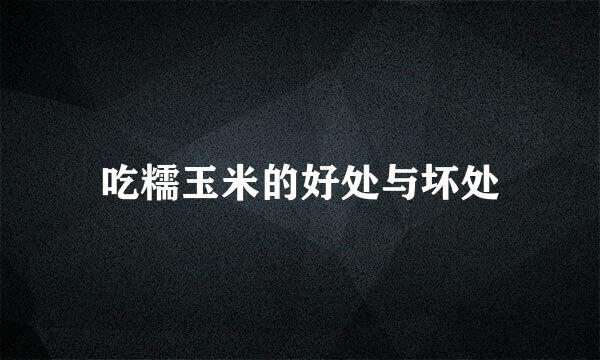 吃糯玉米的好处与坏处