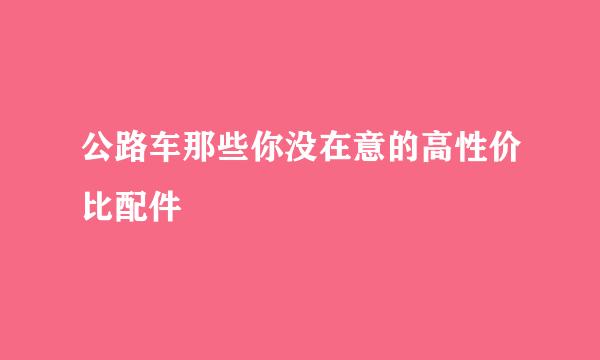 公路车那些你没在意的高性价比配件