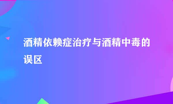 酒精依赖症治疗与酒精中毒的误区
