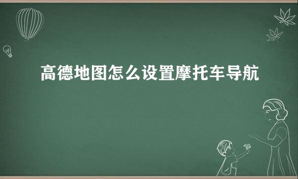高德地图怎么设置摩托车导航