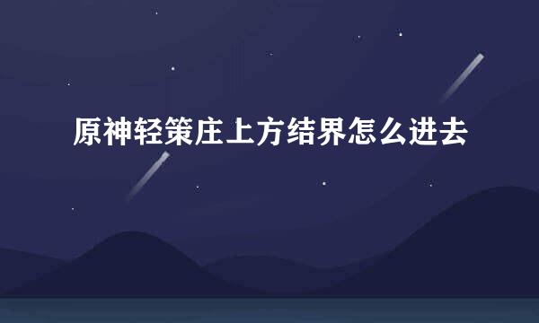 原神轻策庄上方结界怎么进去