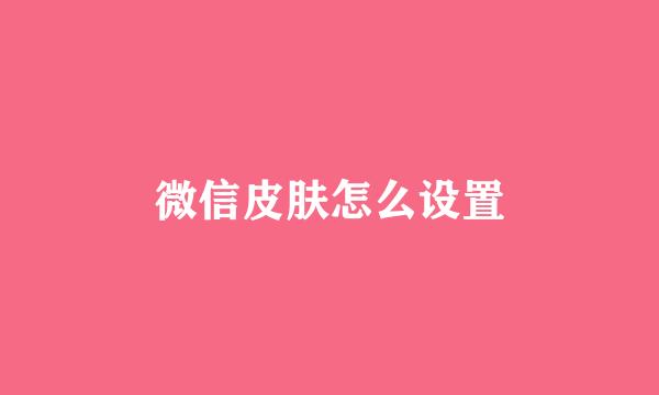 微信皮肤怎么设置