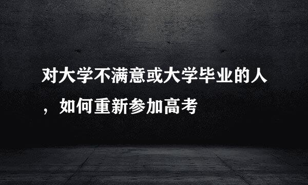 对大学不满意或大学毕业的人，如何重新参加高考