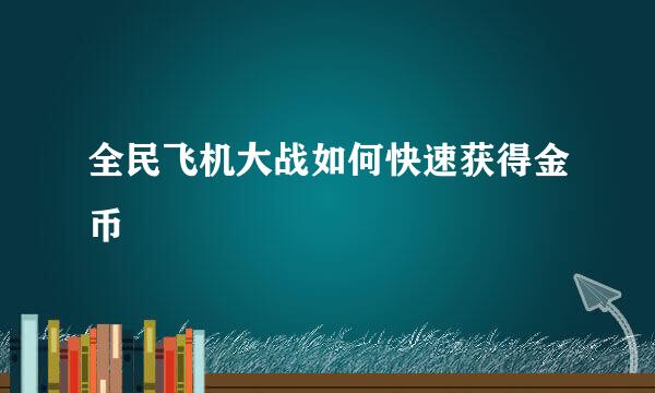全民飞机大战如何快速获得金币