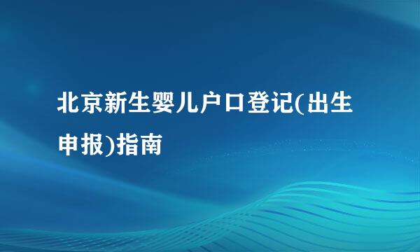 北京新生婴儿户口登记(出生申报)指南
