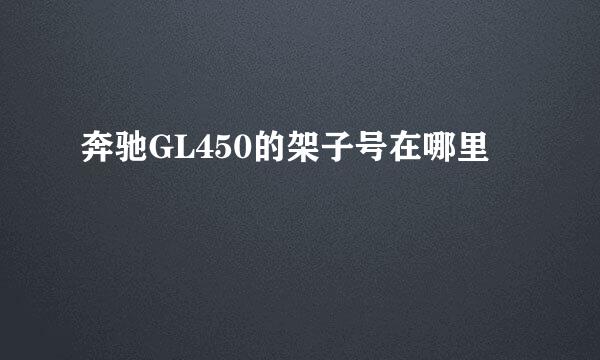 奔驰GL450的架子号在哪里