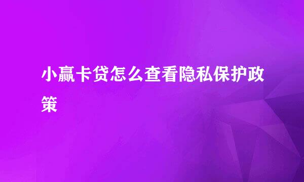 小赢卡贷怎么查看隐私保护政策