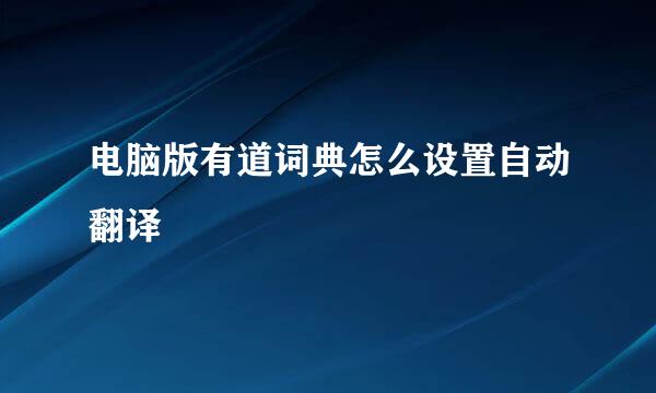 电脑版有道词典怎么设置自动翻译