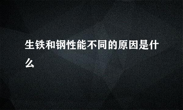 生铁和钢性能不同的原因是什么