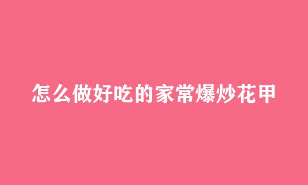 怎么做好吃的家常爆炒花甲