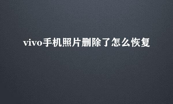 vivo手机照片删除了怎么恢复