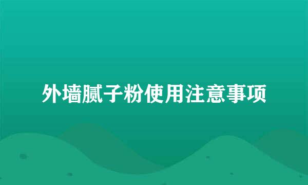 外墙腻子粉使用注意事项