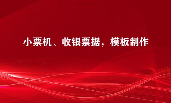 小票机、收银票据，模板制作