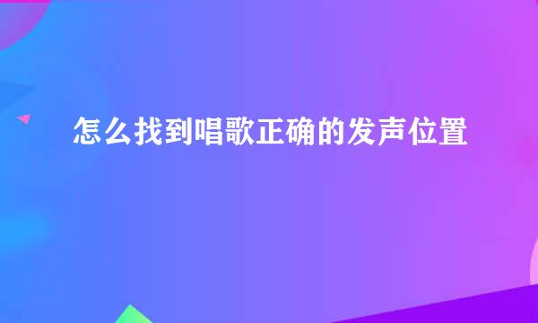 怎么找到唱歌正确的发声位置