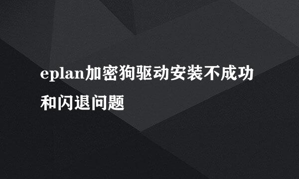 eplan加密狗驱动安装不成功和闪退问题
