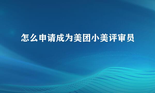怎么申请成为美团小美评审员