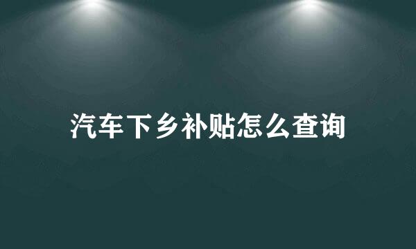 汽车下乡补贴怎么查询