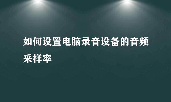 如何设置电脑录音设备的音频采样率