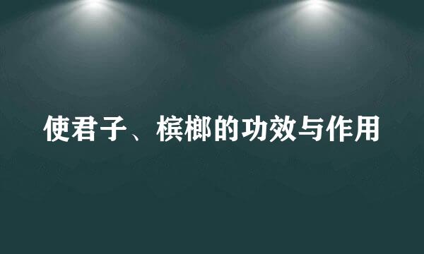 使君子、槟榔的功效与作用
