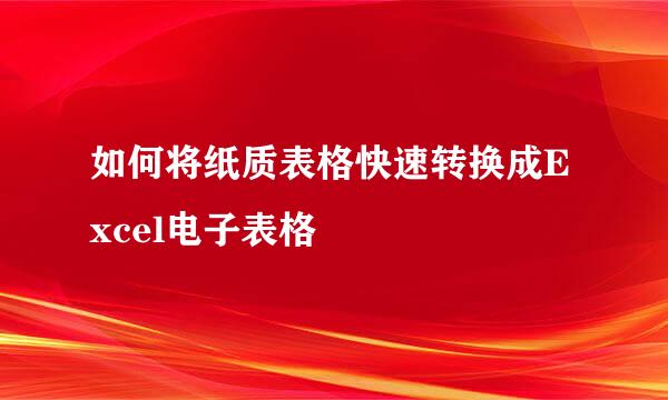 如何将纸质表格快速转换成Excel电子表格