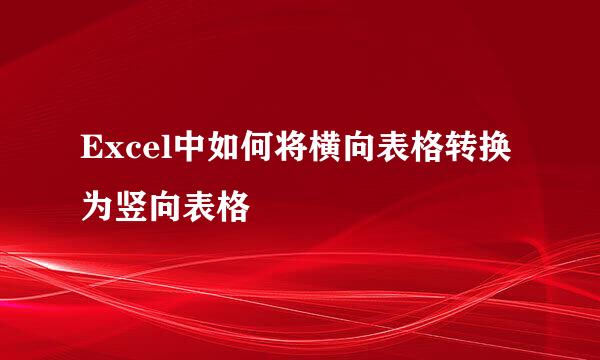 Excel中如何将横向表格转换为竖向表格