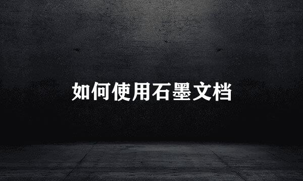 如何使用石墨文档