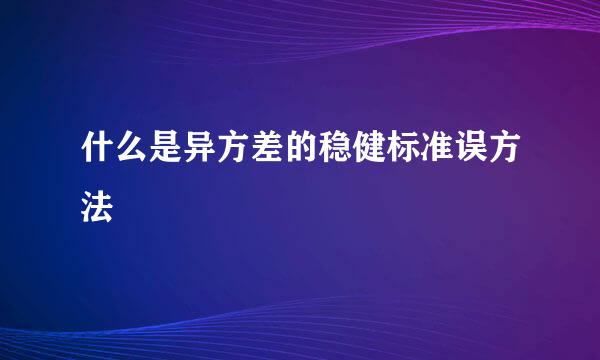 什么是异方差的稳健标准误方法