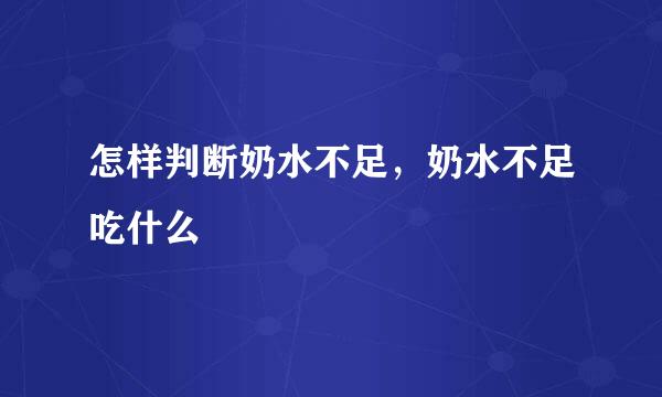怎样判断奶水不足，奶水不足吃什么