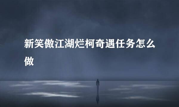 新笑傲江湖烂柯奇遇任务怎么做