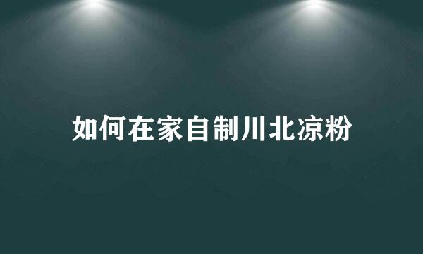 如何在家自制川北凉粉