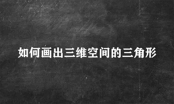如何画出三维空间的三角形