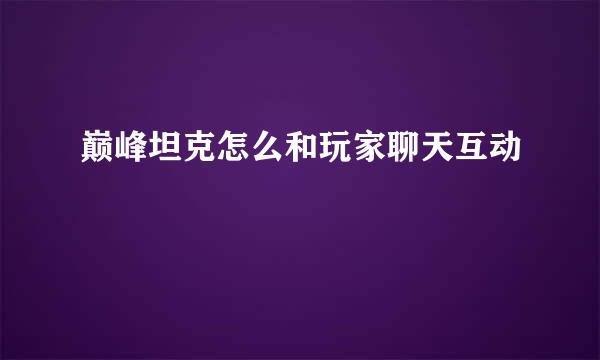 巅峰坦克怎么和玩家聊天互动