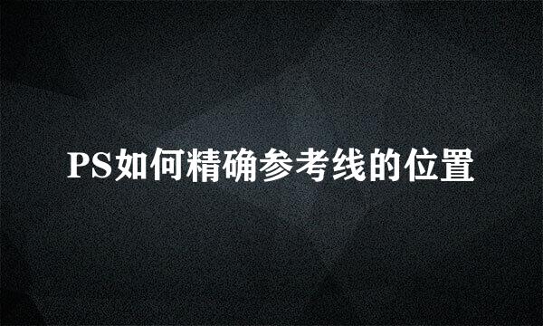 PS如何精确参考线的位置