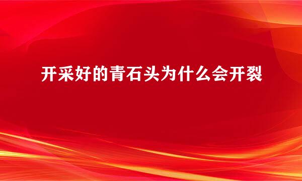 开采好的青石头为什么会开裂