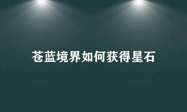 苍蓝境界如何获得星石