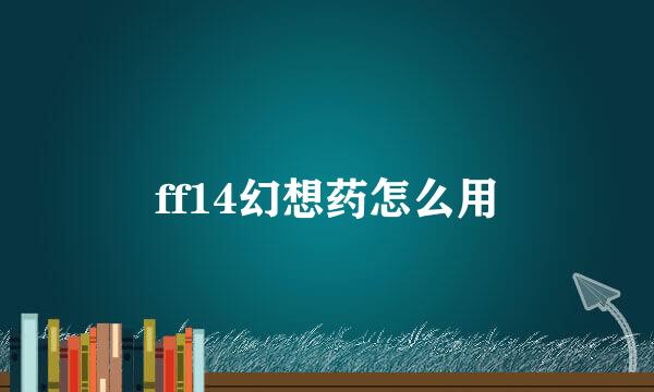 ff14幻想药怎么用