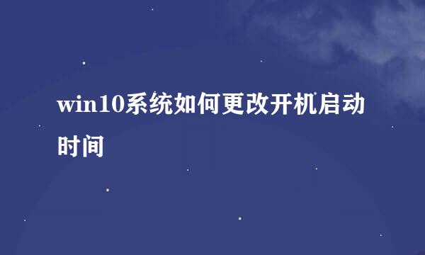 win10系统如何更改开机启动时间